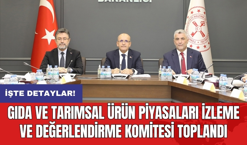 Gıda ve Tarımsal Ürün Piyasaları İzleme ve Değerlendirme Komitesi toplandı