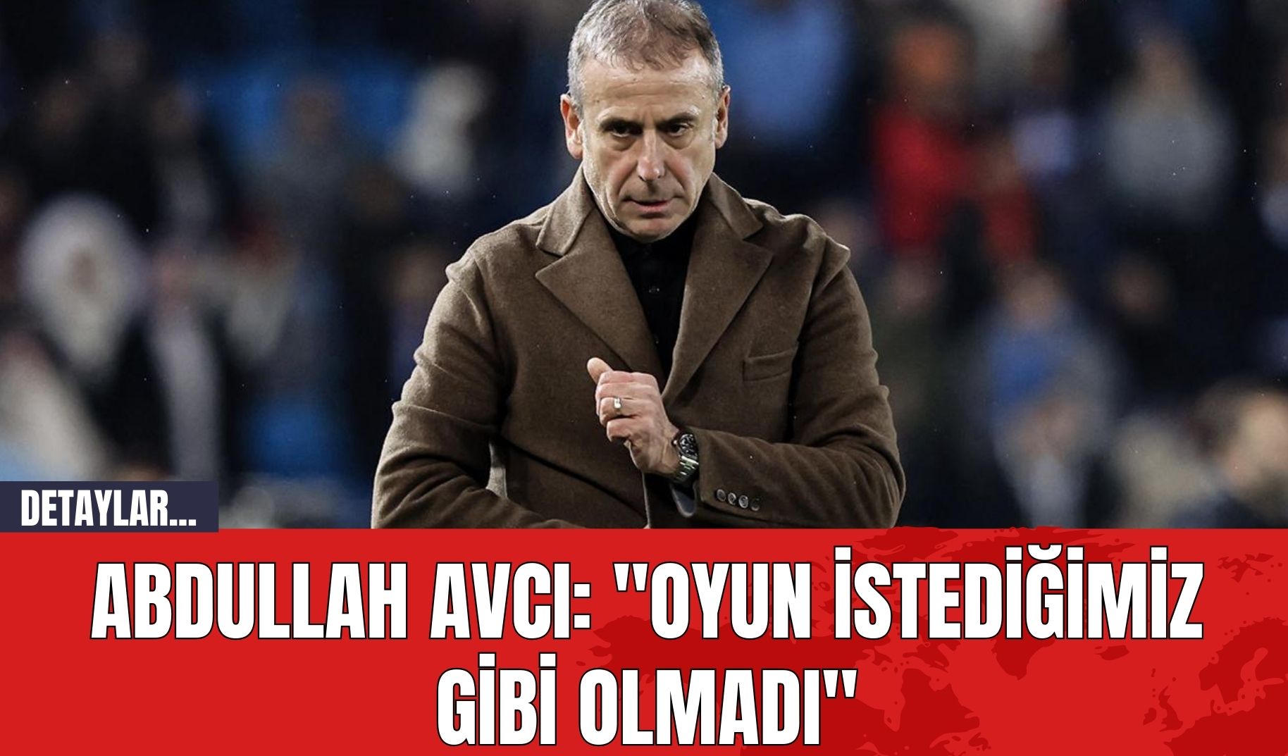 Abdullah Avcı: "Oyun istediğimiz gibi olmadı"