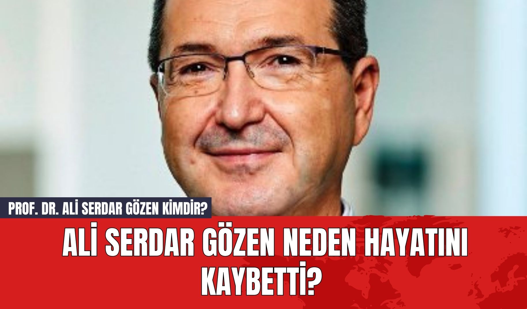 Prof. Dr. Ali Serdar Gözen Kimdir? Neden Hayatını Kaybetti?