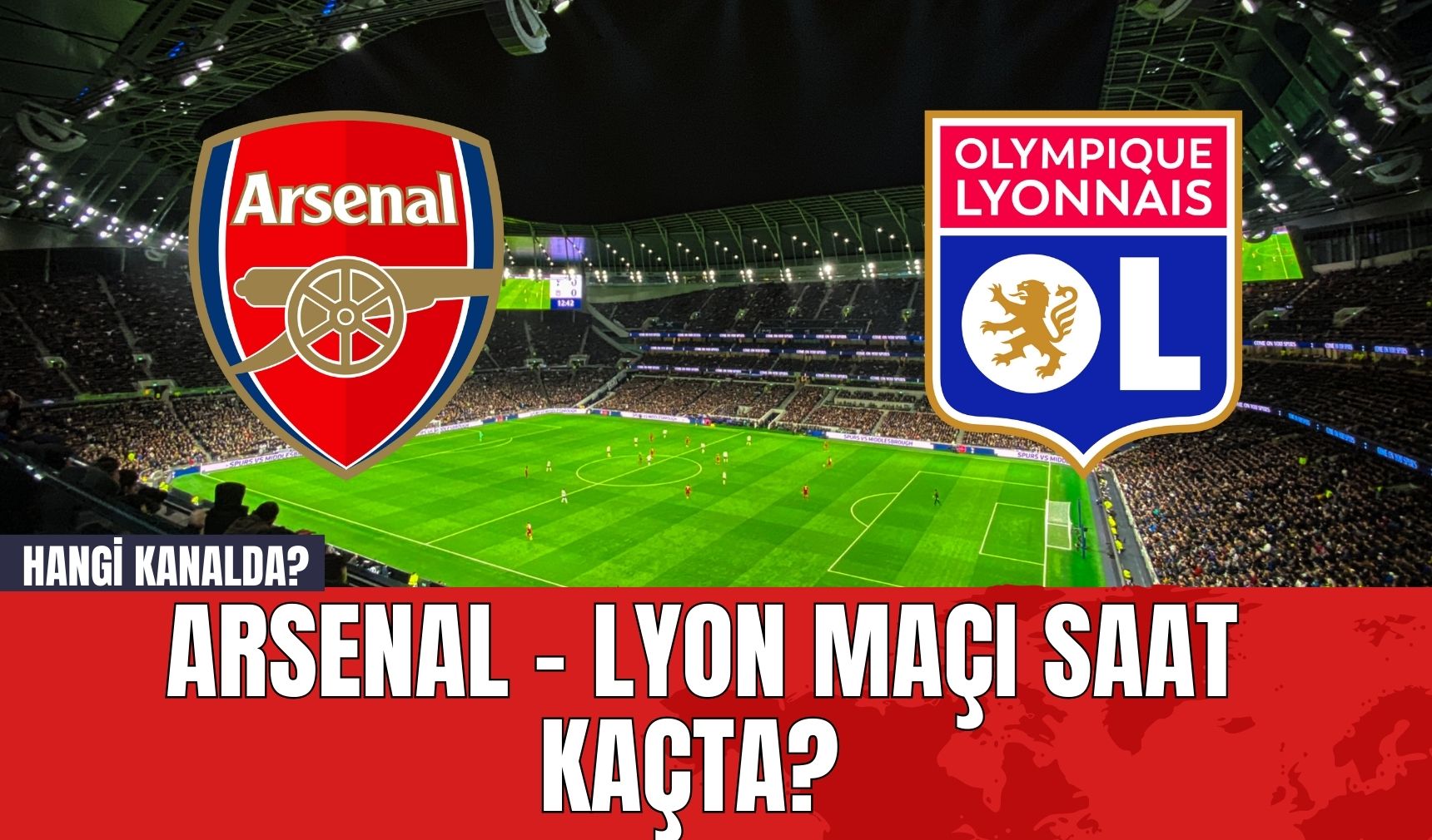 Arsenal - Lyon maçı saat kaçta? Hangi kanalda?