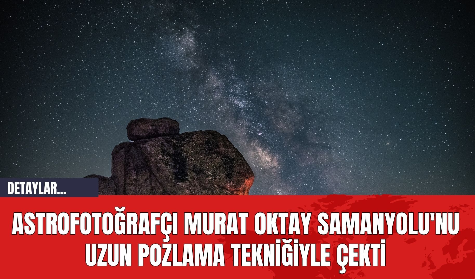 Astrofotoğrafçı Murat Oktay Samanyolu'nu Uzun Pozlama Tekniğiyle Çekti