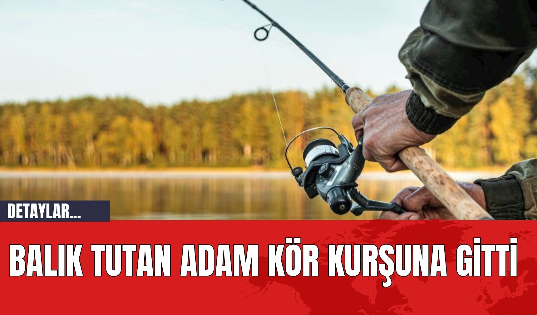 Balık Tutan Adam Kör Kurşuna Gitti