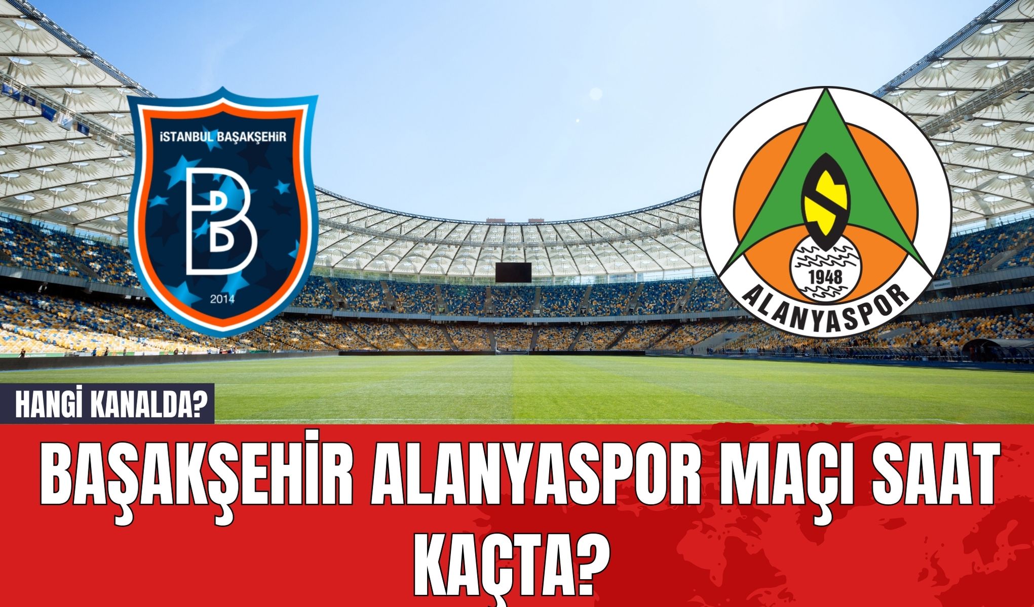 Başakşehir Alanyaspor Maçı Saat Kaçta? Hangi Kanalda?