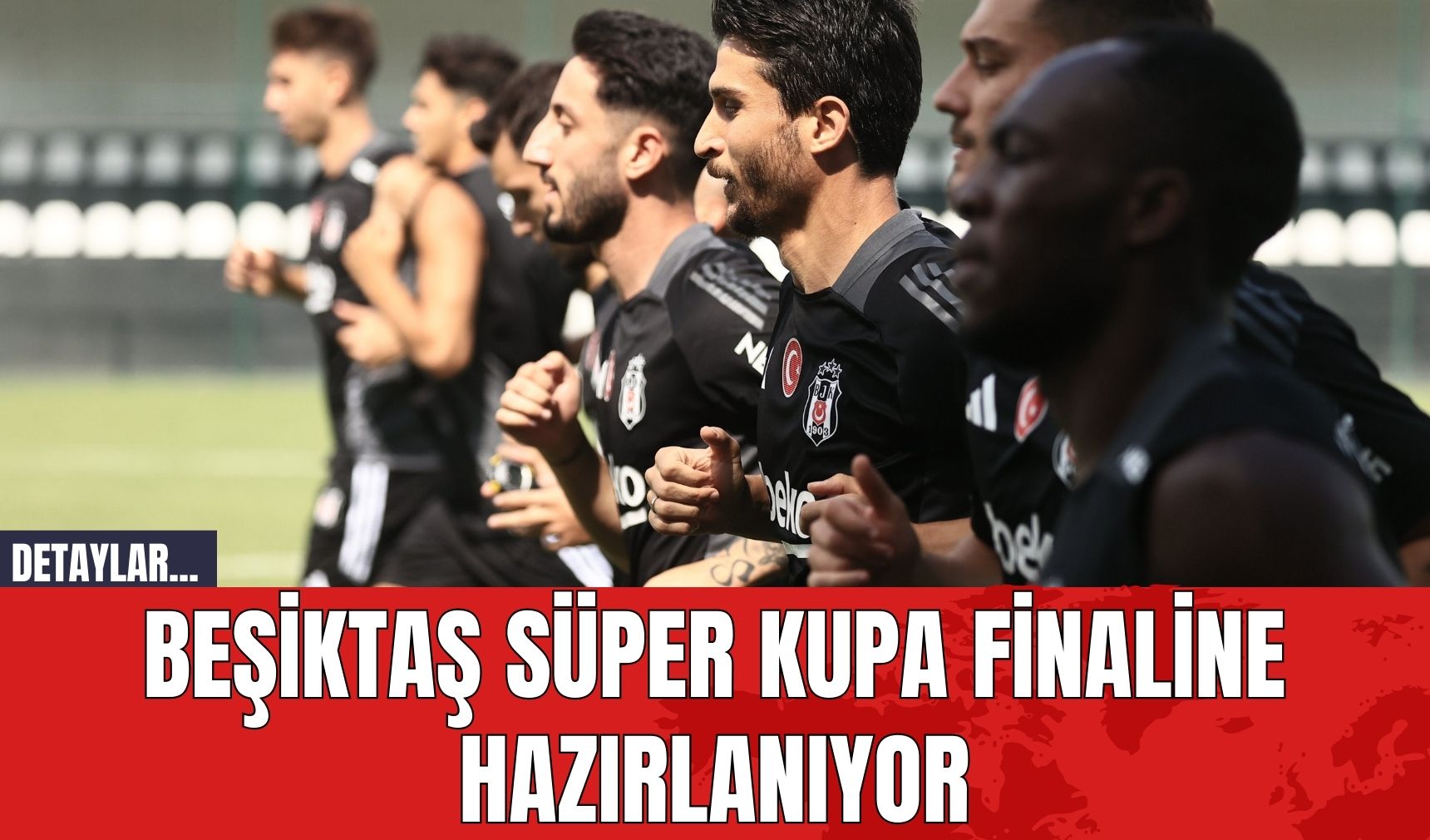 Beşiktaş Süper Kupa Finaline Hazırlanıyor