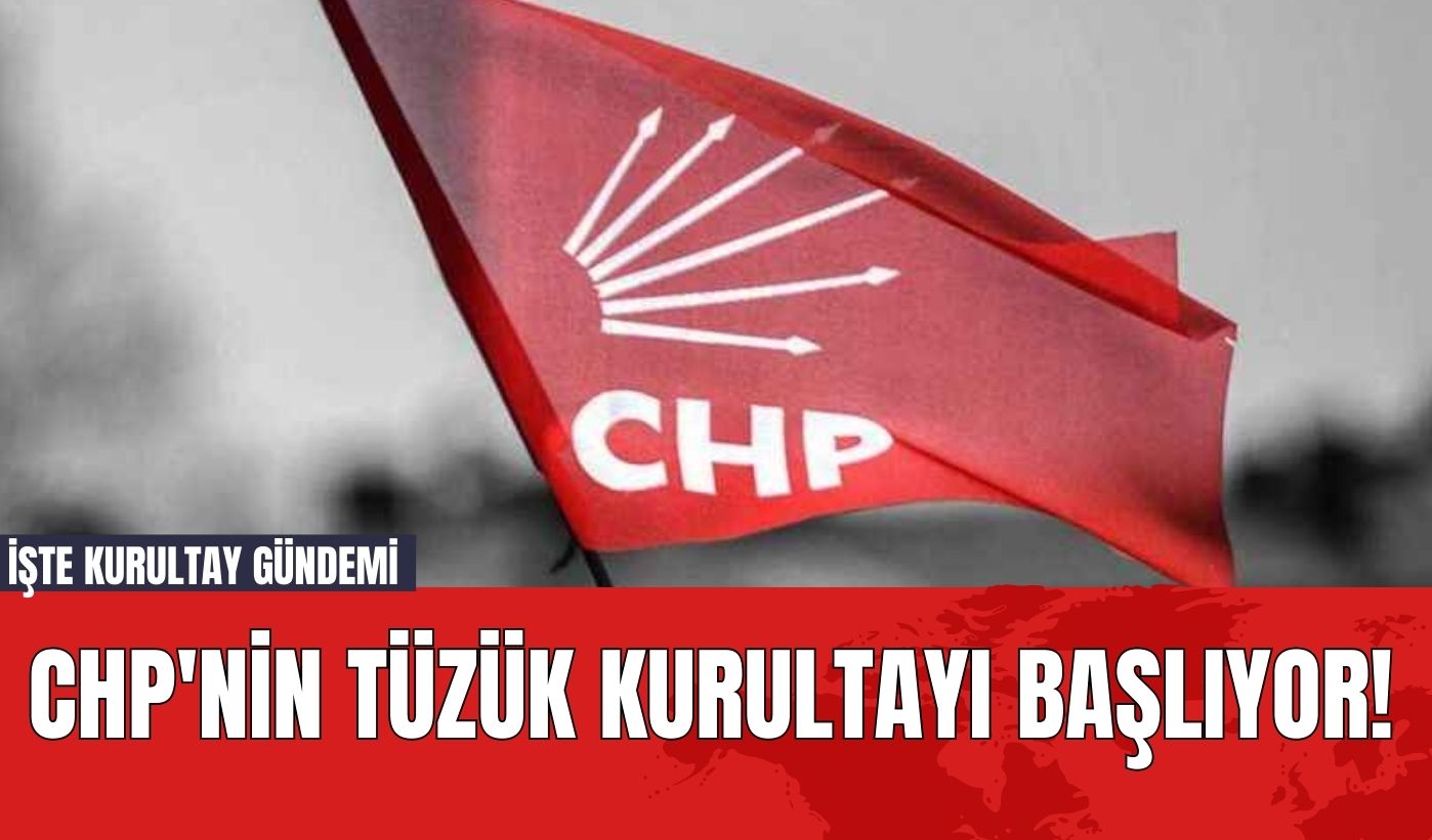 CHP'nin Tüzük Kurultayı Başlıyor! İşte Kurultay Gündemi