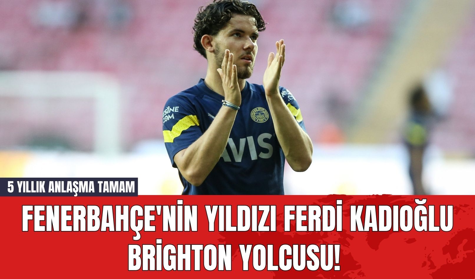 Fenerbahçe'nin yıldızı Ferdi Kadıoğlu Brighton yolcusu! 5 yıllık anlaşma tamam