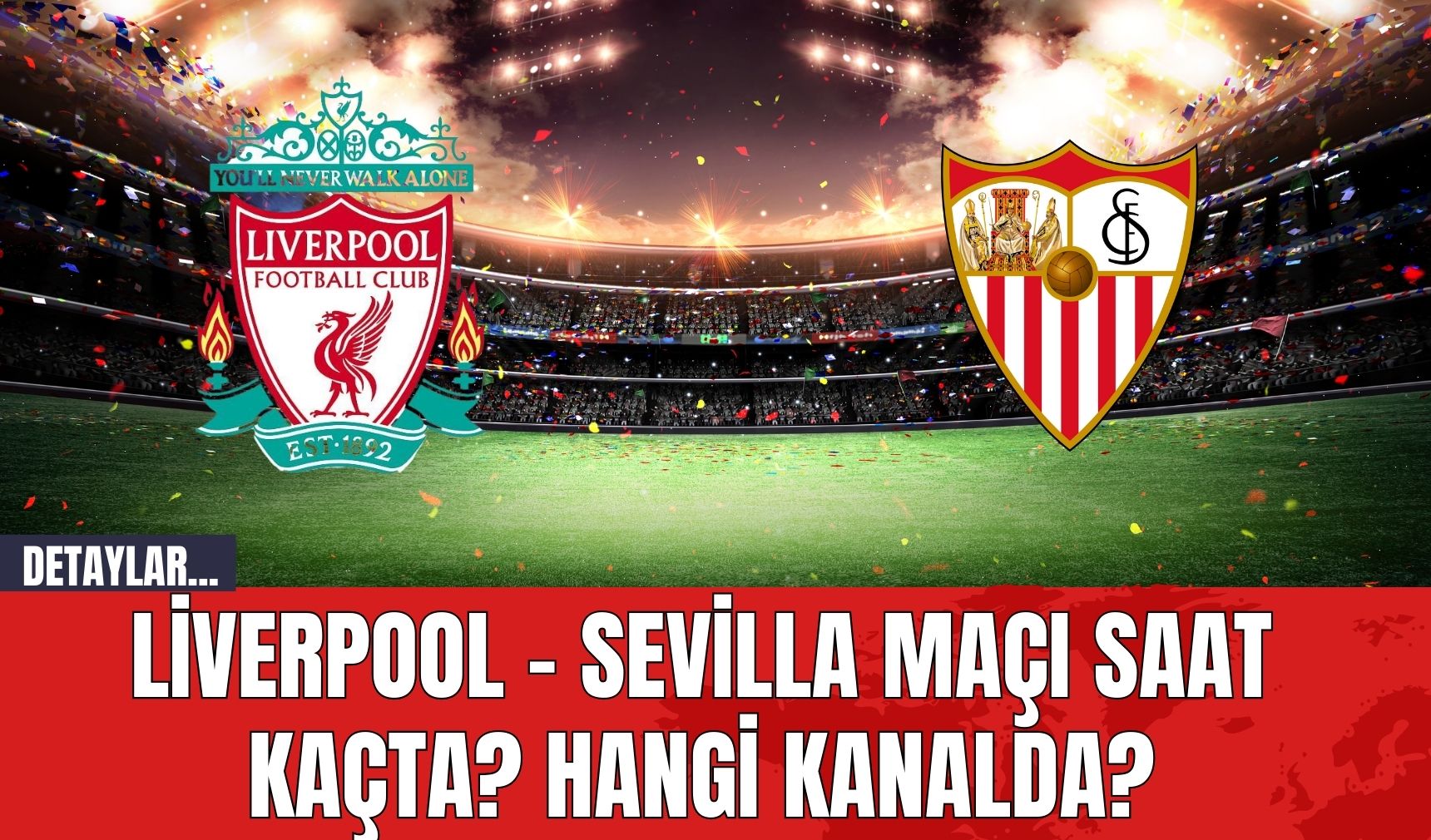 Liverpool - Sevilla Maçı Saat Kaçta? Hangi Kanalda?