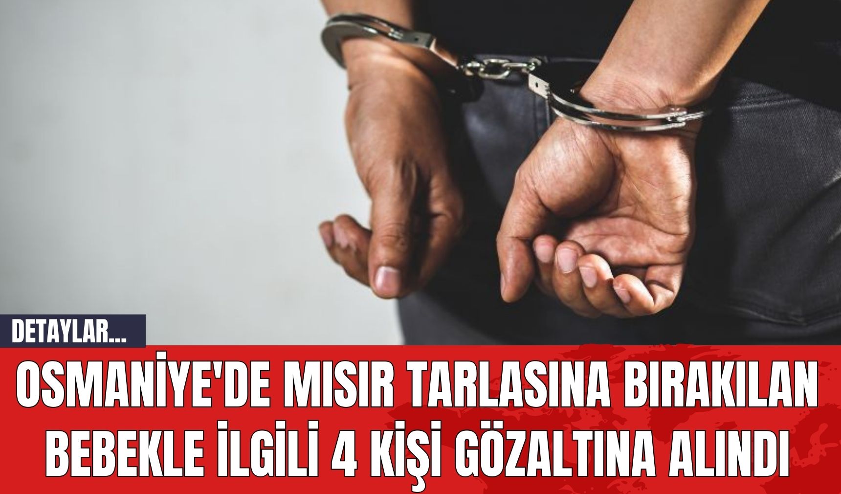 Osmaniye'de Mısır Tarlasına Bırakılan Bebekle İlgili 4 Kişi Gözaltına Alındı