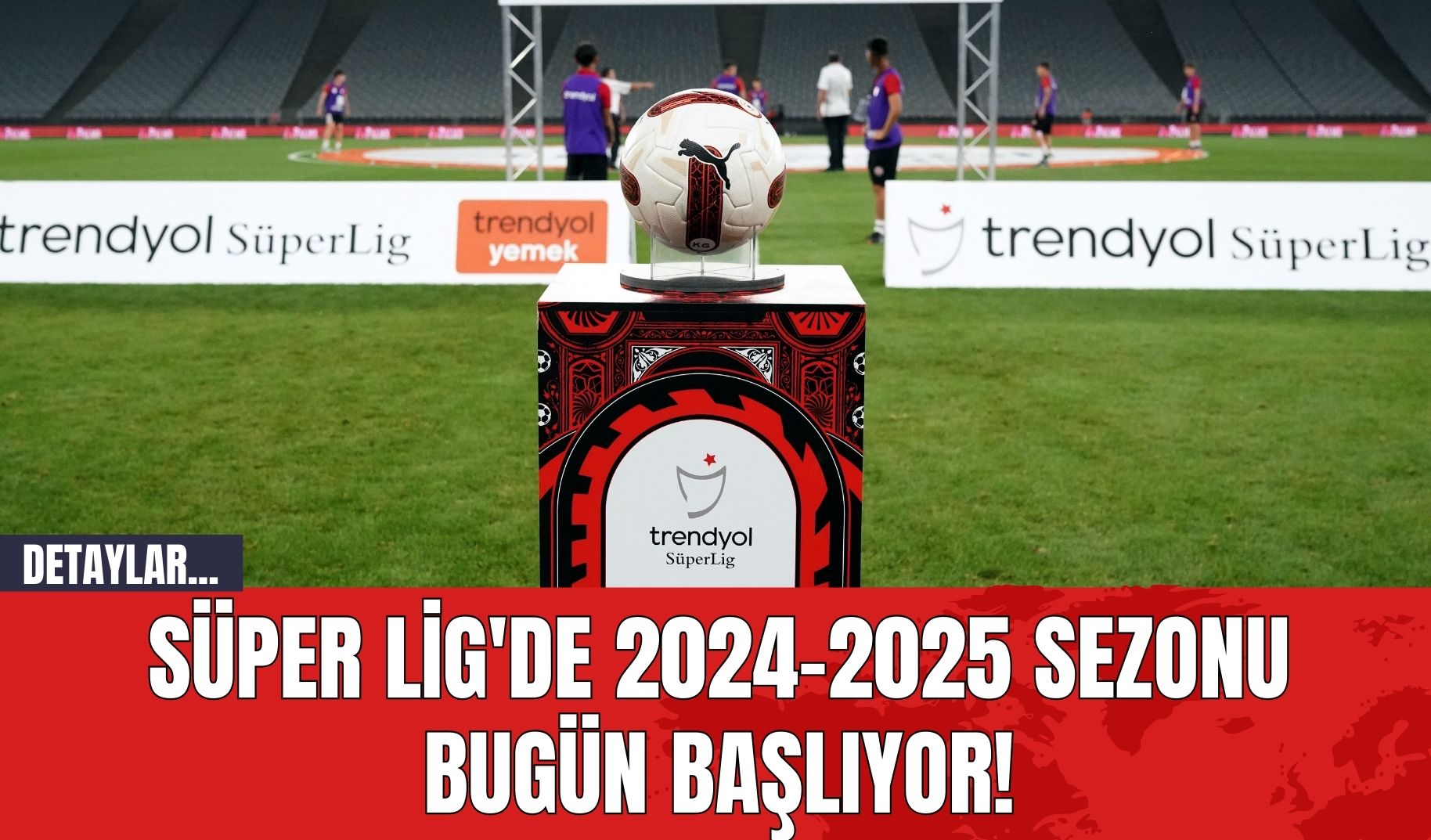 Süper Lig'de 2024-2025 Sezonu Bugün Başlıyor!