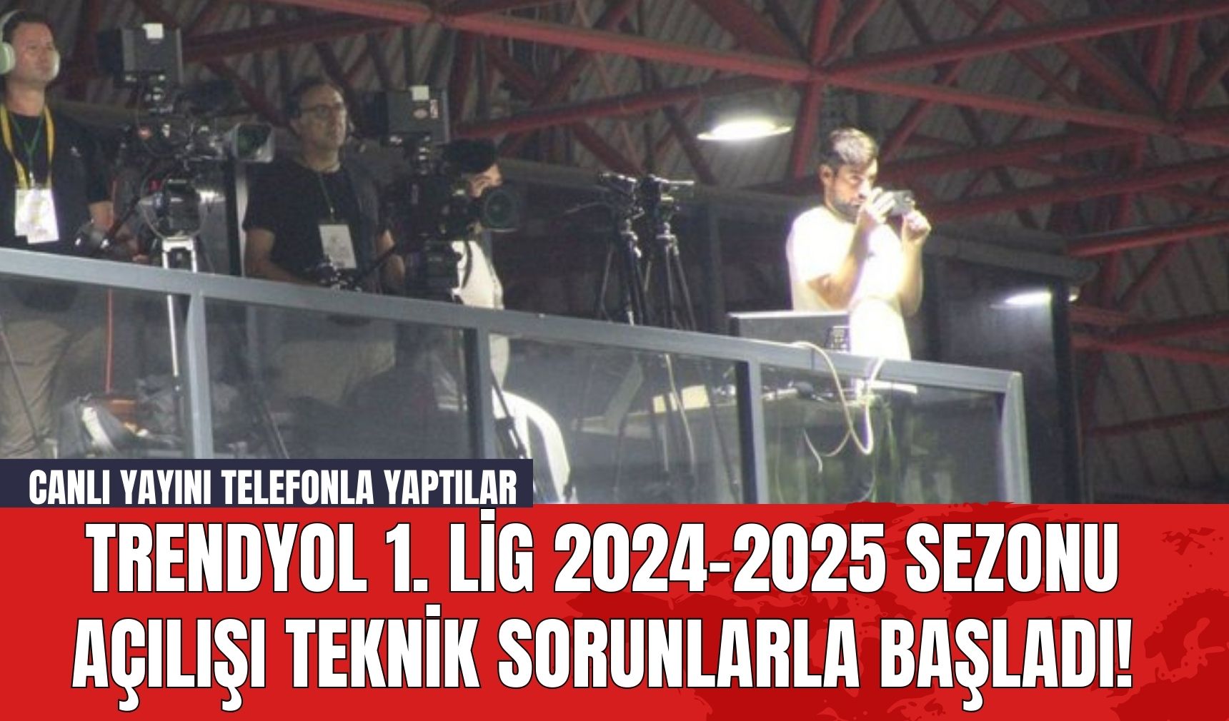 Trendyol 1. Lig 2024-2025 sezonu açılışı teknik sorunlarla başladı! Canlı yayını telefonla yaptılar