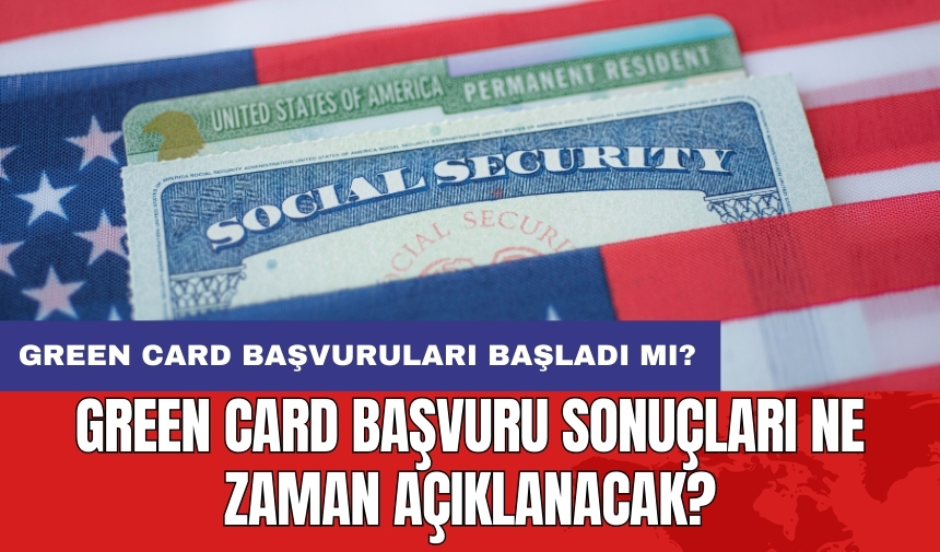 Green Card başvuruları başladı mı? Green Card başvuru sonuçları ne zaman açıklanacak?