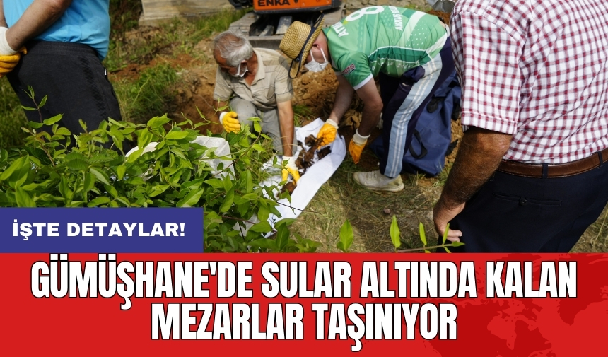 Gümüşhane'de sular altında kalan mezarlar taşınıyor