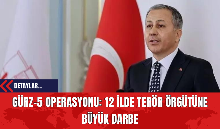 Gürz-5 Operasyonu: 12 İlde Ter*r Örgütüne Büyük Darbe