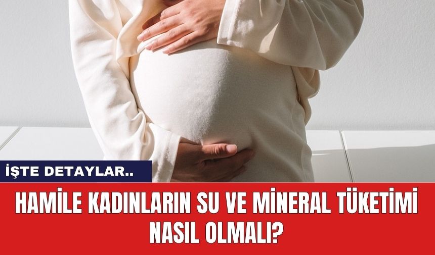 Hamile Kadınların Su Ve Mineral Tüketimi Nasıl Olmalı?