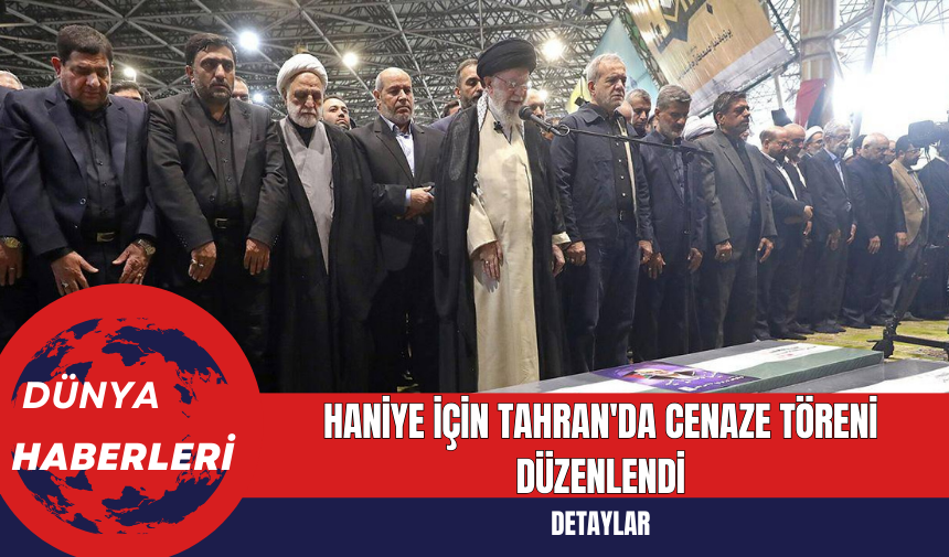 Haniye İçin Tahran'da Cenaze Töreni Düzenlendi