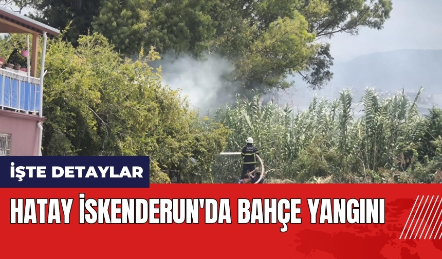 Hatay İskenderun'da bahçe yangını