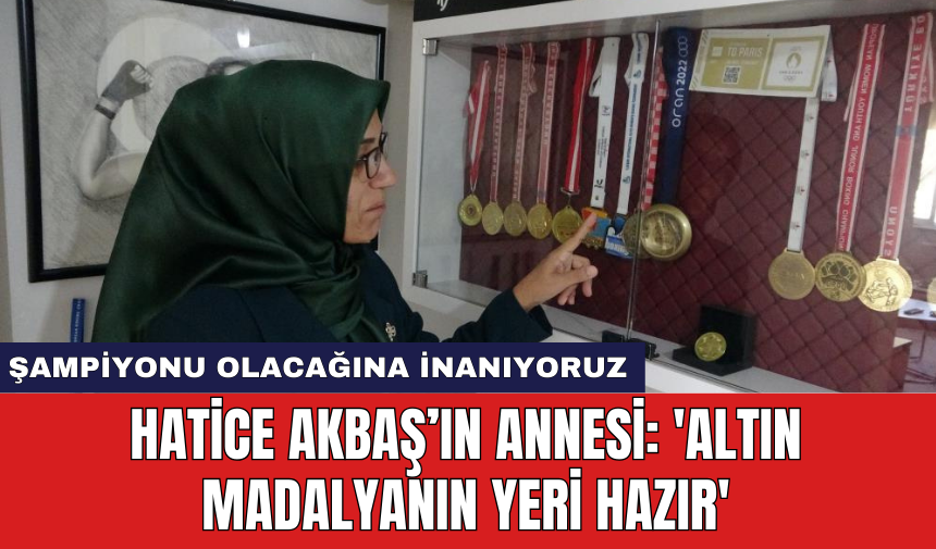 Hatice Akbaş’ın Annesi: 'Altın madalyanın yeri hazır'