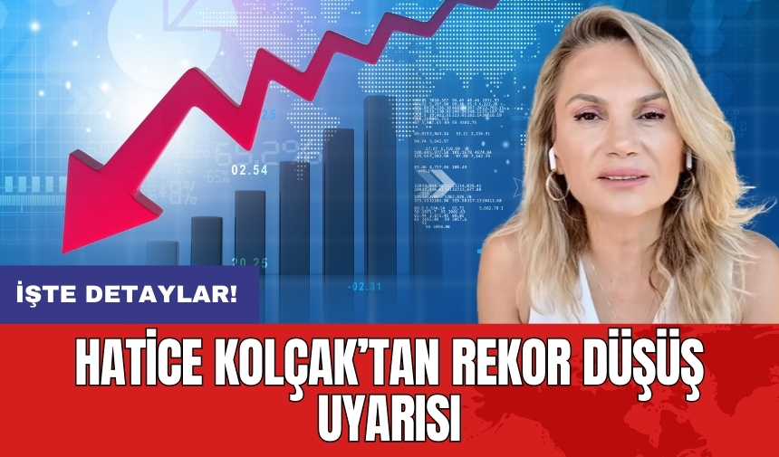 Hatice Kolçak’tan rekor düşüş uyarısı