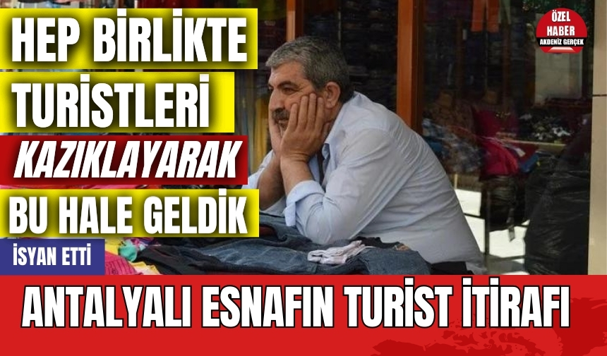 Antalyalı esnaftan turist itirafı! Hep birlikte kazıkladık