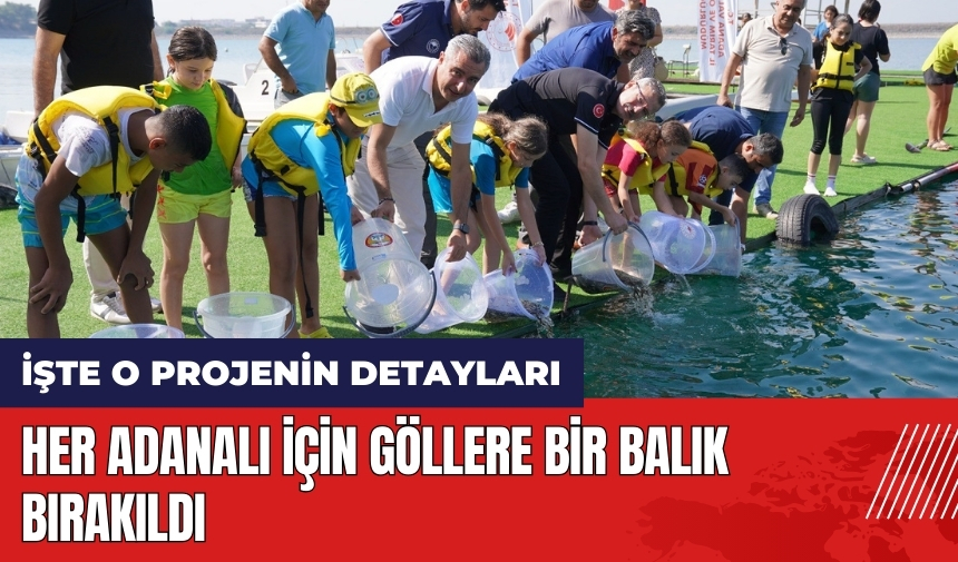 Her Adanalı için göllere bir balık bırakıldı