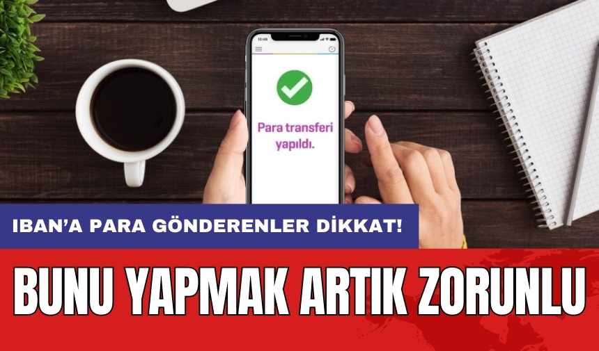 IBAN’a para gönderenler dikkat! Bunu yapmak artık zorunlu