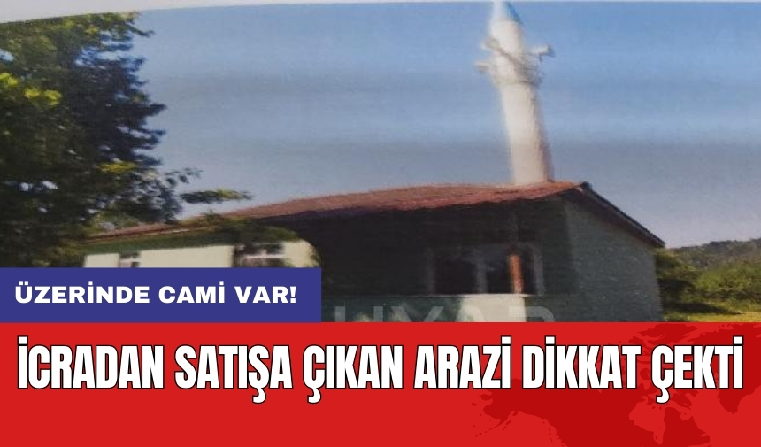 İcradan satışa çıkan arazi dikkat çekti: Üzerinde cami var!