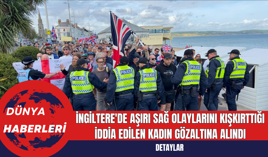 İngiltere'de Aşırı Sağ Olaylarını Kışkırttığı İddia Edilen Kadın Gözaltına Alındı