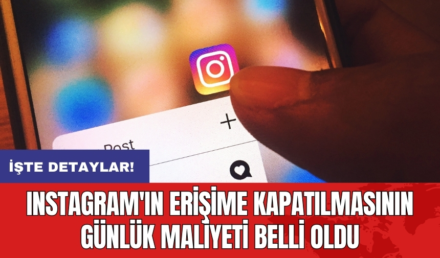 Instagram'ın erişime kapatılmasının günlük maliyeti belli oldu