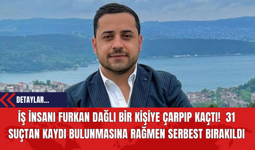 İş İnsanı Furkan Dağlı Bir Kişiye Çarpıp Kaçtı!  31 Suçtan Kaydı Bulunmasına Rağmen Serbest Bırakıldı