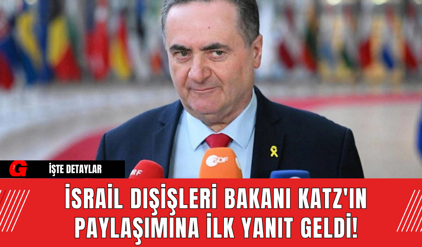 İsrail Dışişleri Bakanı Katz'ın Paylaşımına İlk Yanıt Geldi!