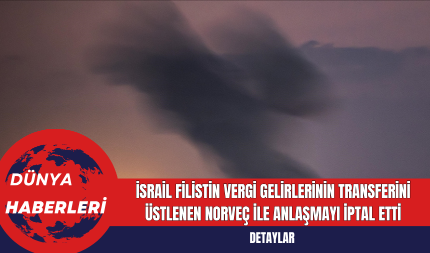 İsrail Filistin Vergi Gelirlerinin Transferini Üstlenen Norveç ile Anlaşmayı İptal Etti