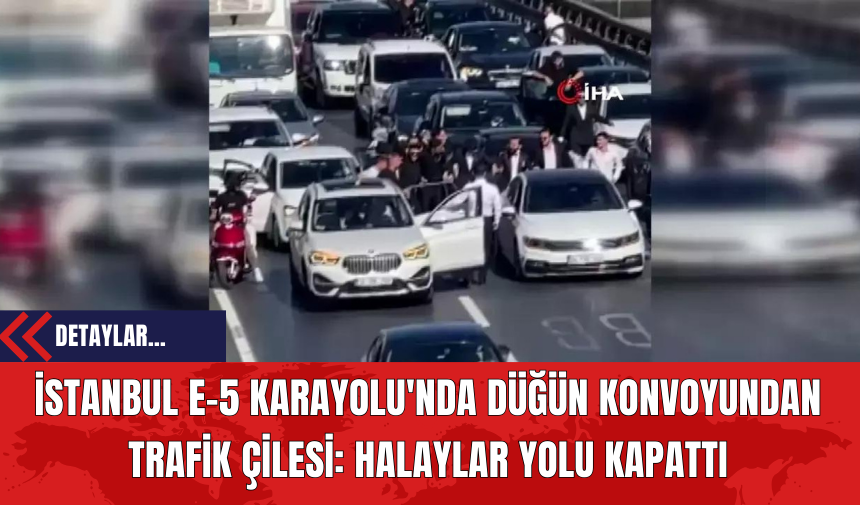 İstanbul E-5 Karayolu'nda Düğün Konvoyundan Trafik Çilesi: Halaylar Yolu Kapattı