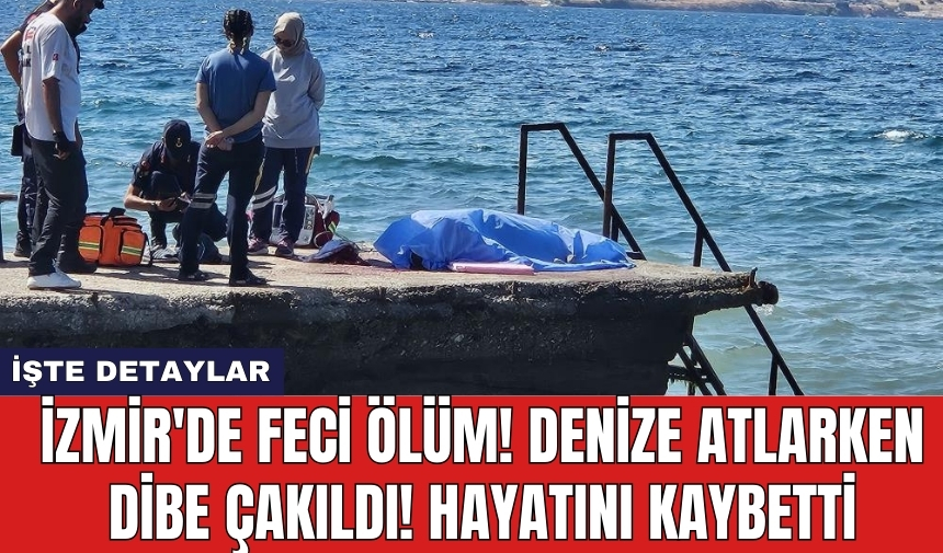 İzmir'de feci öl*m! Denize atlarken dibe çakıldı! Hayatını kaybetti