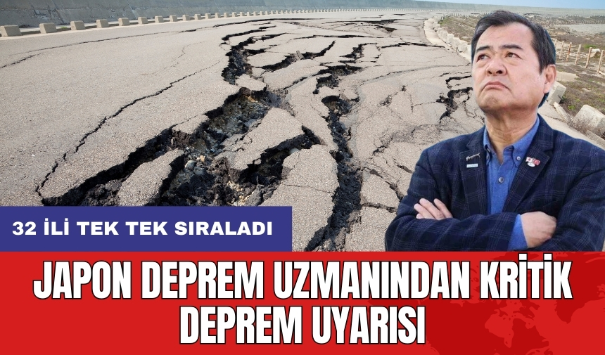 Japon deprem uzmanından kritik deprem uyarısı: 32 ili tek tek sıraladı