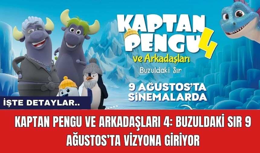 Kaptan Pengu ve Arkadaşları 4: Buzuldaki Sır 9 Ağustos’ta Vizyona Giriyor