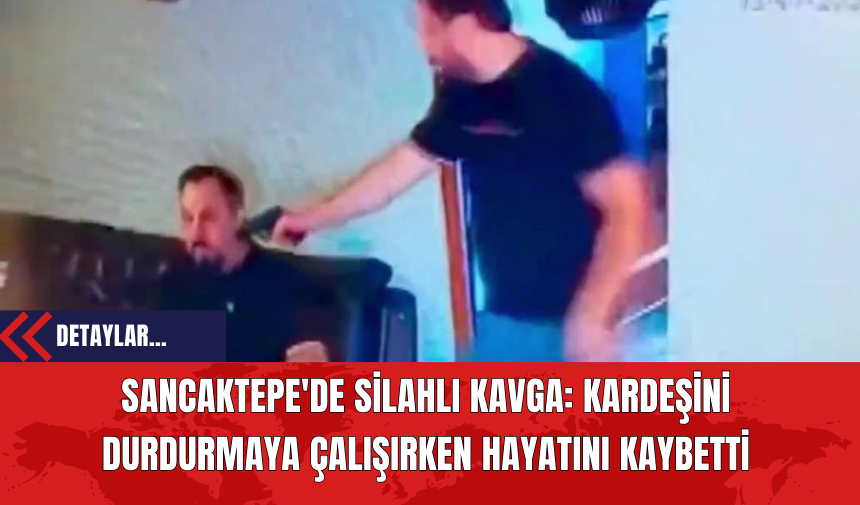 Sancaktepe'de Sil*hlı Kavga: Kardeşini Durdurmaya Çalışırken Hayatını Kaybetti