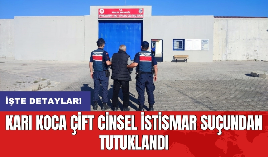 Karı koca çift c*nsel ist*smar suçundan tutuklandı