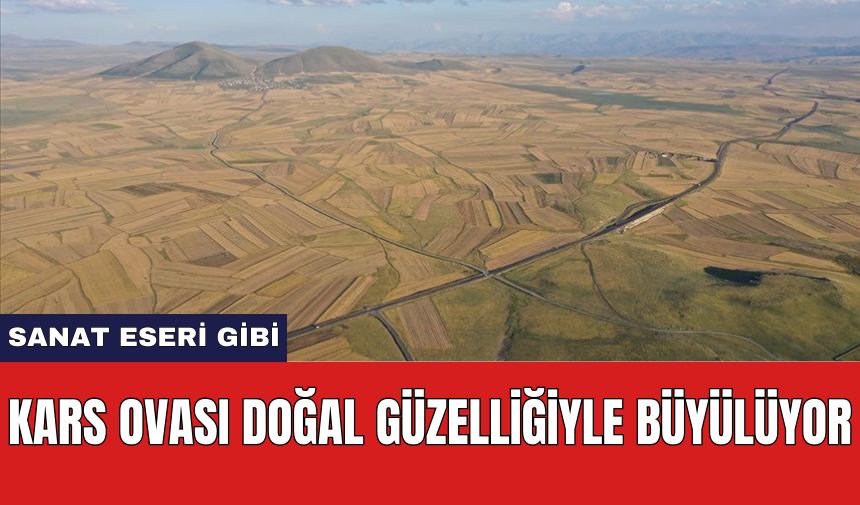 Kars Ovası doğal güzelliğiyle büyülüyor