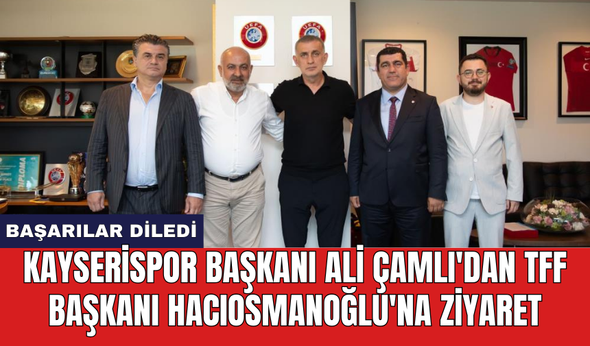 Kayserispor Başkanı Ali Çamlı'dan TFF Başkanı Hacıosmanoğlu'na ziyaret