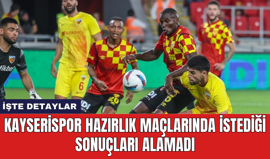 Kayserispor hazırlık maçlarında istediği sonuçları alamadı