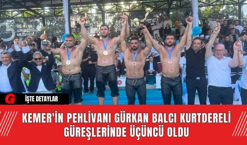 Kemer'in Pehlivanı Gürkan Balcı Kurtdereli Güreşlerinde Üçüncü Oldu