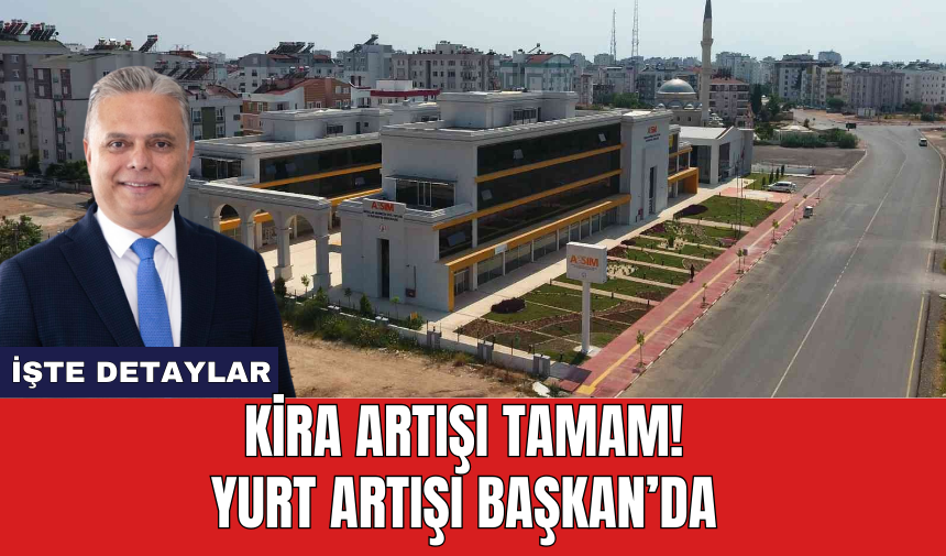 Kira artışı tamam! Yurt artışı Başkan’da