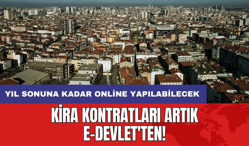 Kira kontratları artık e-Devlet'ten: Yıl sonuna kadar online yapılabilecek