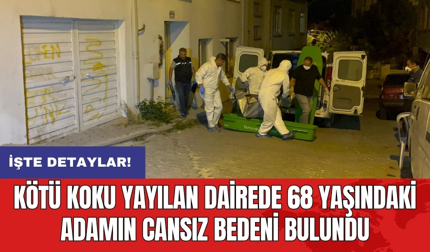 Kötü koku yayılan dairede 68 yaşındaki adamın cansız bedeni bulundu