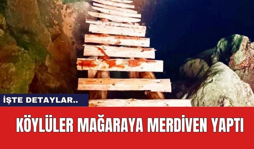 Köylüler Mağaraya Merdiven Yaptı