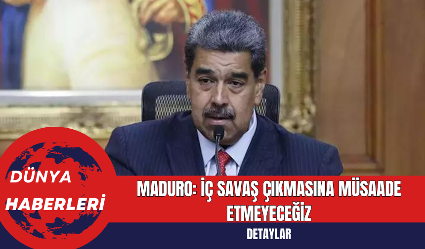 Maduro: İç Savaş Çıkmasına Müsaade Etmeyeceğiz