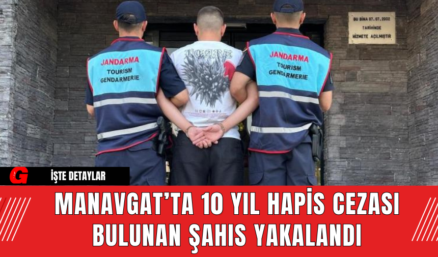 Manavgat’ta 10 Yıl Hapis Cezası Bulunan Şahıs Yakalandı