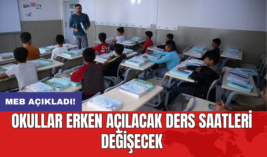 MEB açıkladı: Okullar erken açılacak ders saatleri değişecek