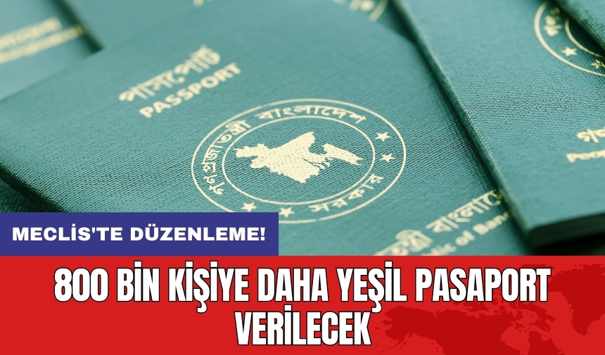 Meclis'te düzenleme: 800 bin kişiye daha yeşil pasaport verilecek