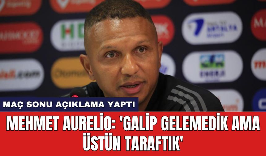 Mehmet Aurelio: 'Galip gelemedik ama üstün taraftık'